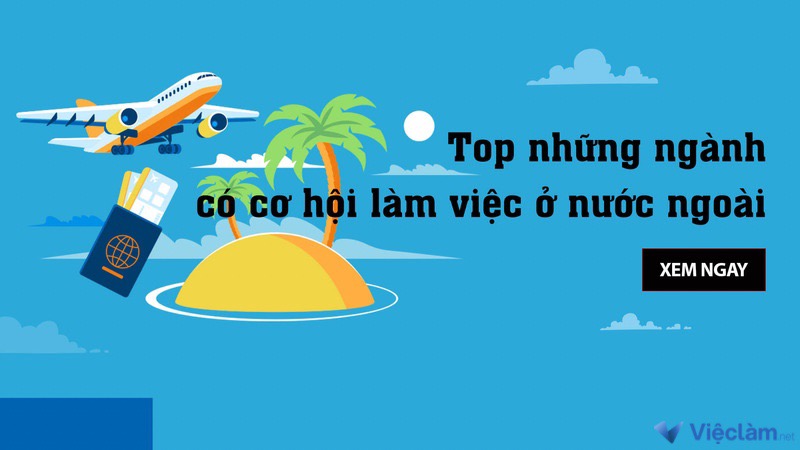 Top 8 ngành có cơ hội làm việc ở nước ngoài, dễ xin việc