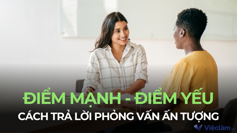 Cách trả lời điểm mạnh điểm yếu khi phỏng vấn “chắc chắn ăn điểm"