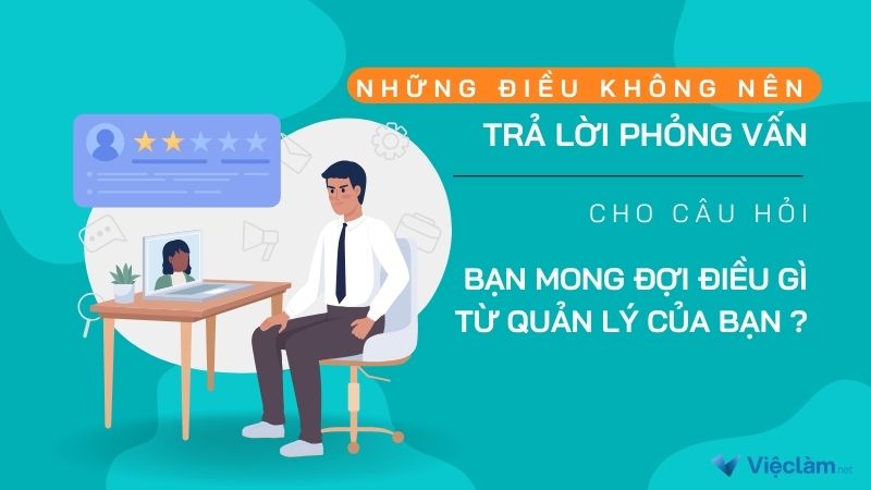 Những điều không nên nói khi trả lời câu hỏi “ Bạn mong đợi điều gì từ quản lý của bạn ”