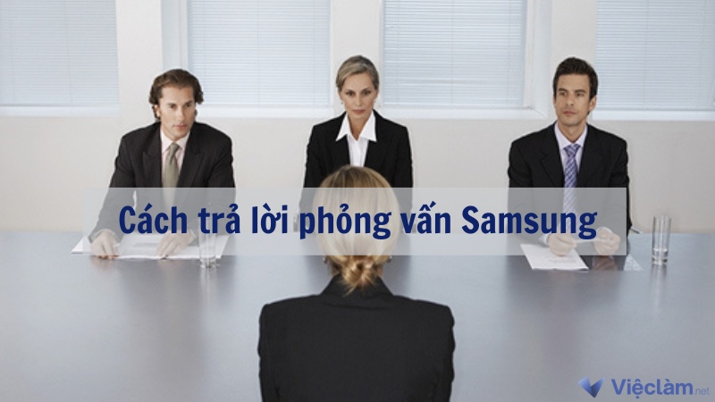 Cách trả lời phỏng vấn Samsung ghi điểm với nhà tuyển dụng