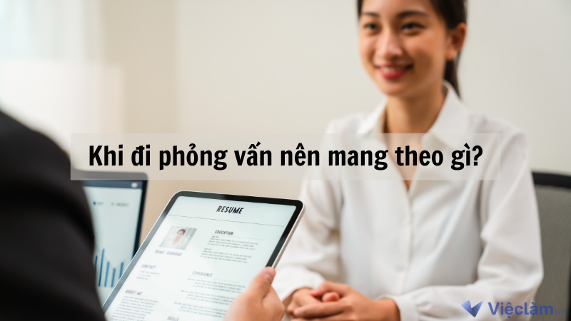 Khi đi phỏng vấn nên mang theo gì để có sự chuẩn bị tốt nhất?