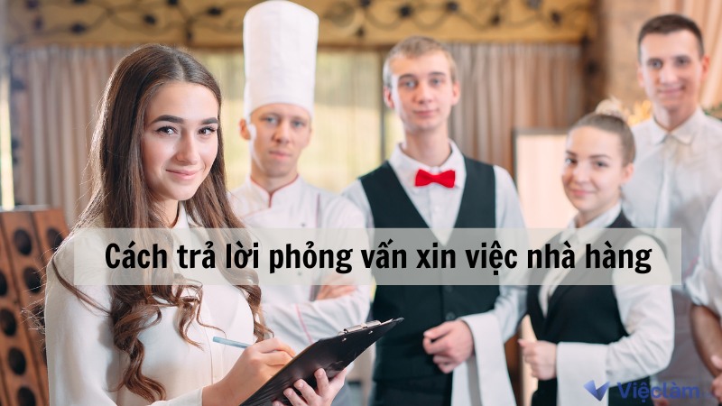 Cách trả lời phỏng vấn xin việc nhà hàng hay và ấn tượng