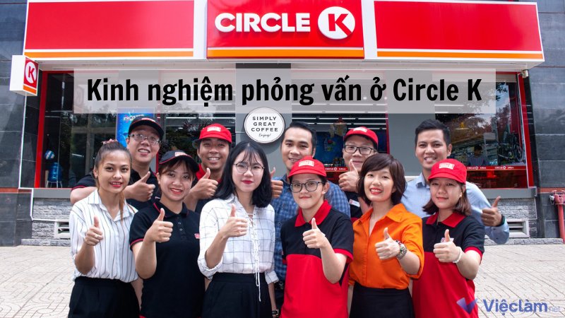 Kinh nghiệm đi phỏng vấn ở Circle K: Bí quyết thành công