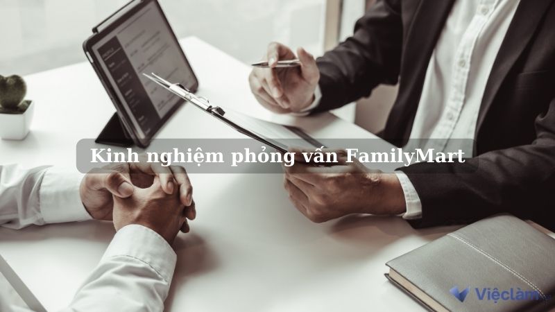 Tìm hiểu một số kinh nghiệm phỏng vấn tại FamilyMart