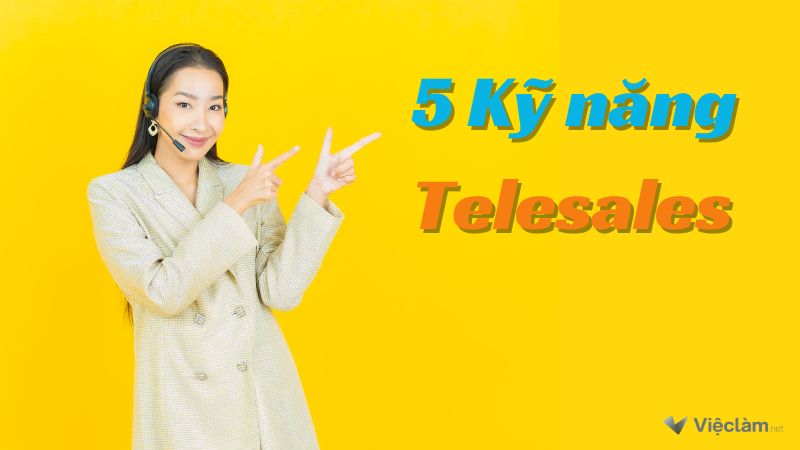 5 Kỹ năng cần có để thành công trong Telesales