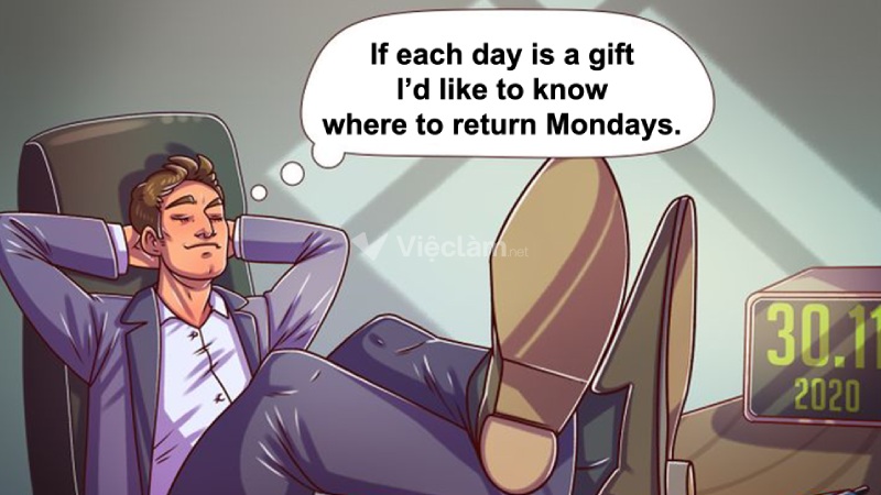 Stt hài hước về công việc bằng tiếng Anh: "If each day is a gift – I’d like to know where to return Mondays."