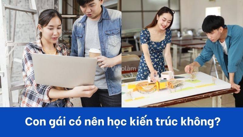 Con gái có nên học kiến trúc không? Cơ hội nghề nghiệp ngành kiến trúc