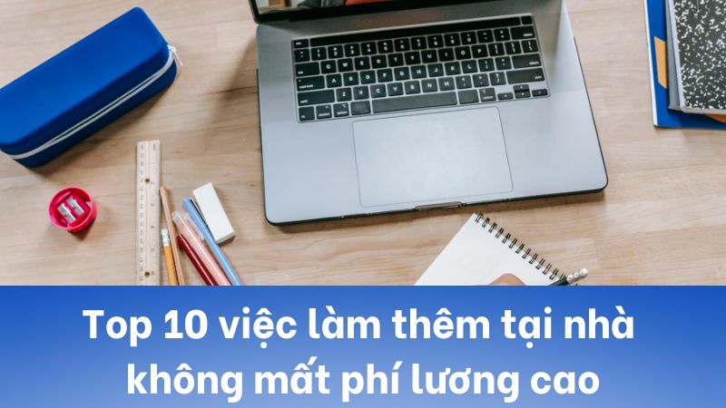 Top 10 việc làm thêm tại nhà không mất phí lương cao