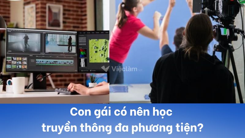 Con gái có nên học truyền thông đa phương tiện? Ra trường làm gì?