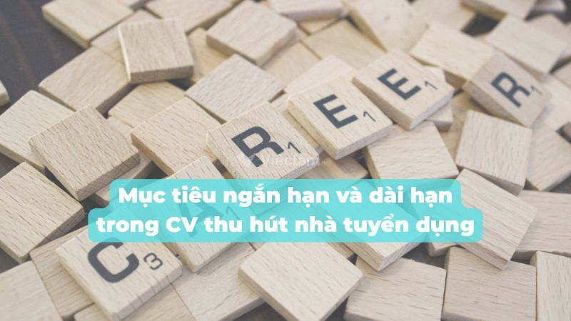 Mẹo trình bày mục tiêu ngắn hạn và dài hạn trong CV thu hút nhà tuyển dụng Mẹo trình bày mục tiêu ngắn hạn và dài hạn trong CV thu hút nhà tuyển dụng