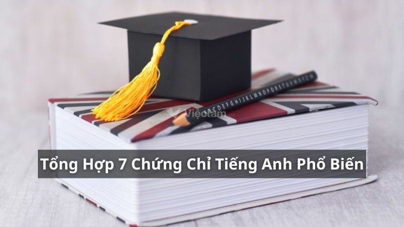 Các loại chứng chỉ tiếng Anh quốc tế phổ biến và điểm thi tương ứng Các loại chứng chỉ tiếng Anh quốc tế phổ biến tại Việt nam